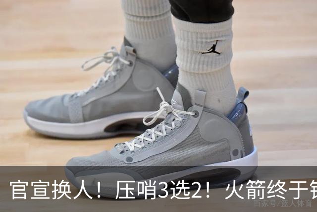 官宣换人！压哨3选2！火箭终于锁定了最后的引援